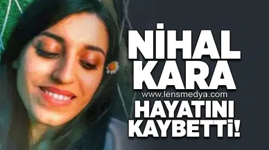 Nihal Kara hayatını kaybetti!