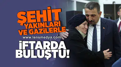 Şehit yakınları ve gazilerle iftarda buluştu!