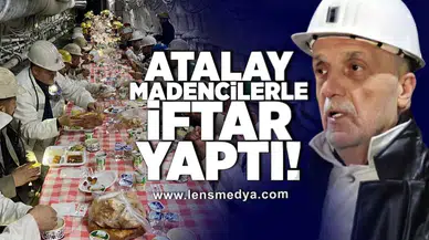 Atalay madencilerle iftar yaptı!