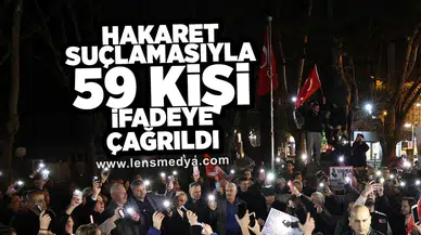 Hakaret suçlamasıyla 59 kişi ifadeye çağrıldı!