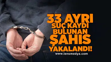 33 ayrı suç kaydı bulunan şahıs yakalandı!