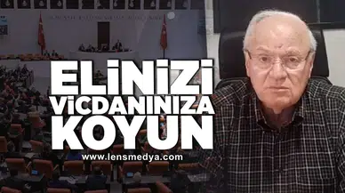 Elinizi vicdanınıza koyun!