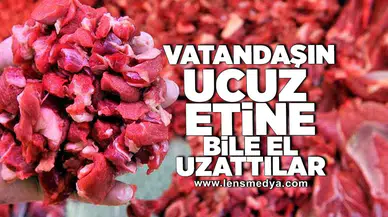 Vatandaşın ucuz etine bile el uzattılar!