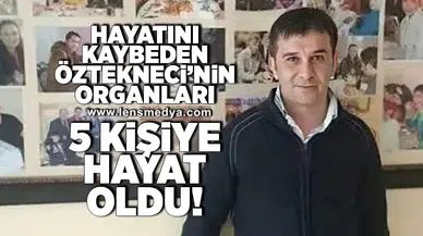 Hayatını kaybeden Öztekneci'nin organları 5 kişiye hayat oldu!