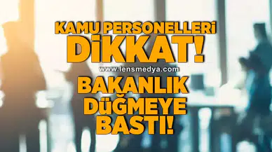 Kamu personelleri dikkat... Bakanlık düğmeye bastı!