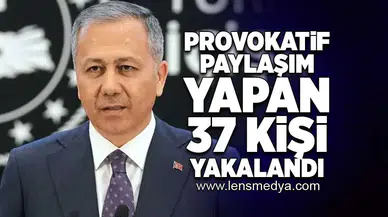 Provokatif paylaşım yapan 37 kişi yakalandı!