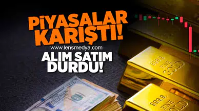 Piyasalar karıştı... Alım-Satım durdu!