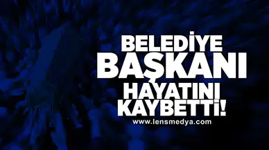 Belediye başkanı hayatını kaybetti!