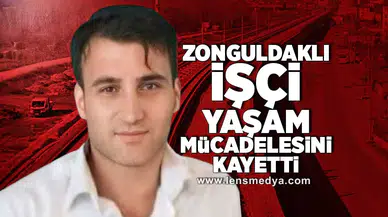 Zonguldaklı işçi 11 günlük yaşam mücadelesini kaybetti!