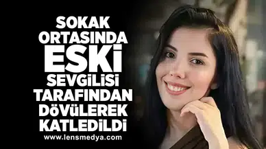 Eski sevgilisi tarafından sokak ortasında katledildi!