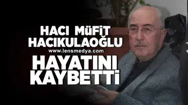 Hacı Müfit Hacıkulaoğlu hayatını kaybetti!