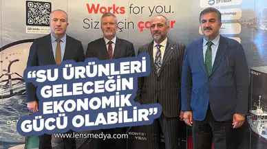 “SU ÜRÜNLERİ GELECEĞİN EKONOMİK GÜCÜ OLABİLİR”