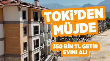 TOKİ'den müjde! 350 Bin TL getir evini al!