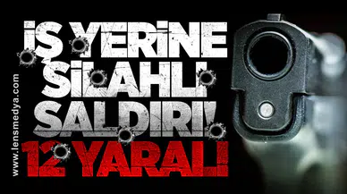 İş yerine silahlı saldırı: 12 yaralı