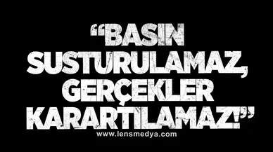 “Basın Susturulamaz, Gerçekler Karartılamaz!”