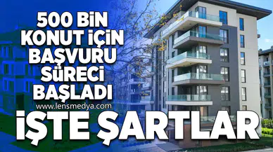 500 bin konut için başvuru süreci başlıyor! İşte detaylar...
