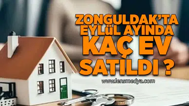Zonguldak'ta Eylül ayında kaç ev satıldı!
