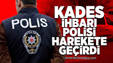 Kades ihbarı polisi harekete geçirdi!