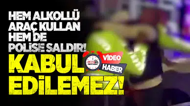 “Hem Alkollü Araç Kullan Hem de Polise Saldır! Kabul Edilemez!”