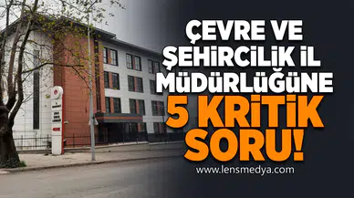 Çevre ve Şehircilik İl Müdürlüğüne beş kritik soru!