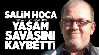 Salim Hoca Yaşam Savaşını Kaybetti