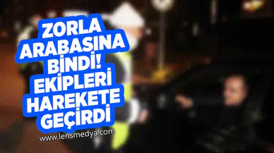 Zorla arabasına bindi! Ekipleri harekete geçirdi