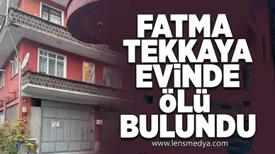 Fatma Tekkaya evinde ölü bulundu!