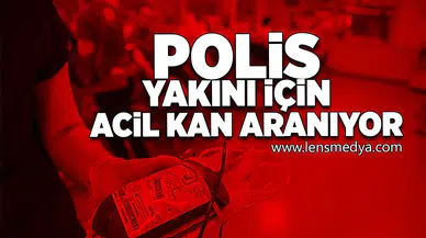 Polis yakını için acil kan aranıyor!