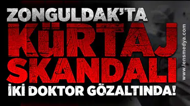 ZONGULDAK’TA KÜRTAJ SKANDALI: İKİ DOKTOR GÖZALTINDA!