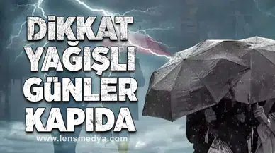Dikkat yağışlı günler kapıda!