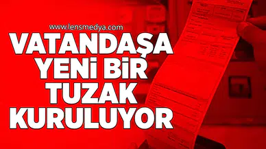 Vatandaşa yeni bir tuzak kuruluyor