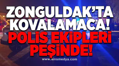 Zonguldak’ta kovalamaca! Polis ekipleri peşinde!