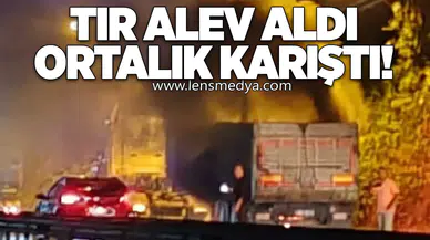 TIR alev aldı, ortalık karıştı!