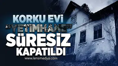 Korku evi "Yetimhane" süresiz kapatıldı!
