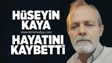 Hüseyin Kaya hayatını kaybetti!