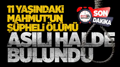 11 Yaşındaki Mahmut’un Şüpheli Ölümü... ASILI HALDE BULUNDU