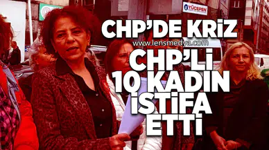 CHP'li 10 kadın görevinden istifa etti