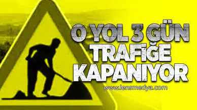 O Yol 3 Gün Trafiğe Kapanacak