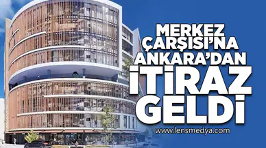 Merkez Çarşısı'na Ankara'dan itiraz geldi!