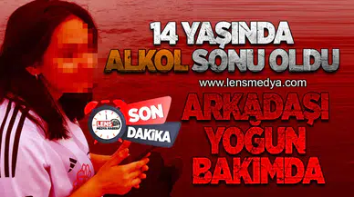14 Yaşında alkol sonu oldu... Arkadaşı yoğun bakımda!