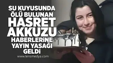 Su kuyusunda ölü bulunan Hasret Akkuzu haberlerine yayın yasağı geldi!