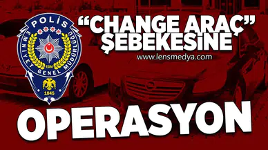 "Change Araç" şebekesine operasyon!