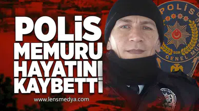 Polis memuru hayatını kaybetti!