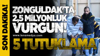 Zonguldak'ta 2,5 milyonluk vurgun! 5 tutuklama...