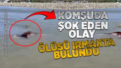 Komşuda şok eden olay... Ölüsü ırmakta bulundu!