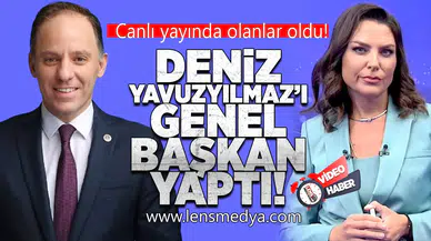 DENİZ YAVUZYILMAZ'I GENEL BAŞKAN YAPTI!