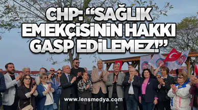 CHP: “Sağlık Emekçisinin Hakkı Gasp Edilemez!”