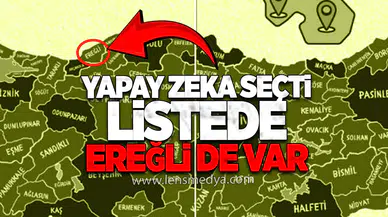 Yapay Zeka Seçti: Listede Ereğli de var...