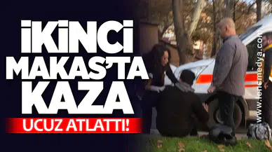 İKİNCİ MAKAS'TA KAZA!