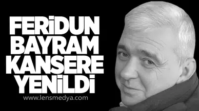 Feridun Bayram kansere yenildi